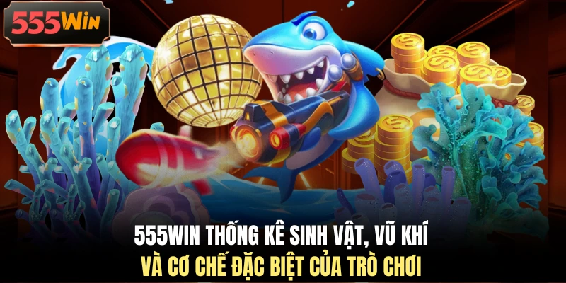 555WIN thống kê sinh vật, vũ khí và cơ chế đặc biệt của trò chơi 555WIN thống kê sinh vật, vũ khí và cơ chế đặc biệt của trò chơi