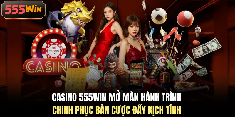 Casino 555WIN mở màn hành trình chinh phục bàn cược đầy kịch tính Casino 555WIN mở màn hành trình chinh phục bàn cược đầy kịch tính