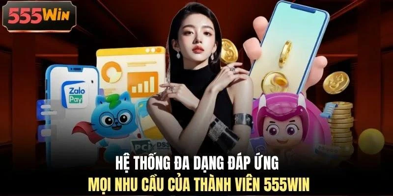 Hệ thống đa dạng đáp ứng mọi nhu cầu của thành viên 555WIN Hệ thống đa dạng đáp ứng mọi nhu cầu của thành viên 555WIN