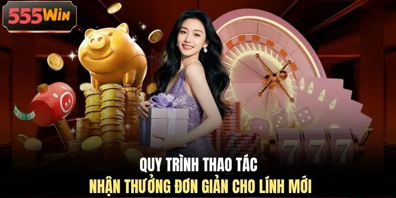 Quy trình thao tác nhận thưởng đơn giản cho lính mới