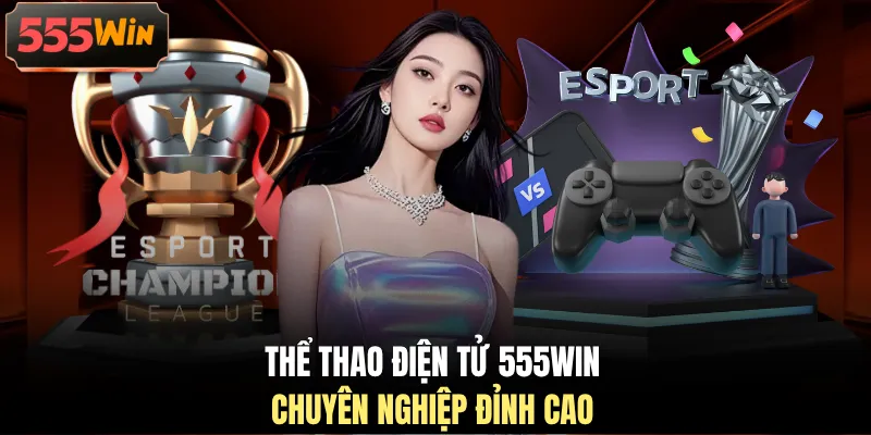 Thể thao điện tử 555WIN chuyên nghiệp đỉnh cao Thể thao điện tử 555WIN chuyên nghiệp đỉnh cao