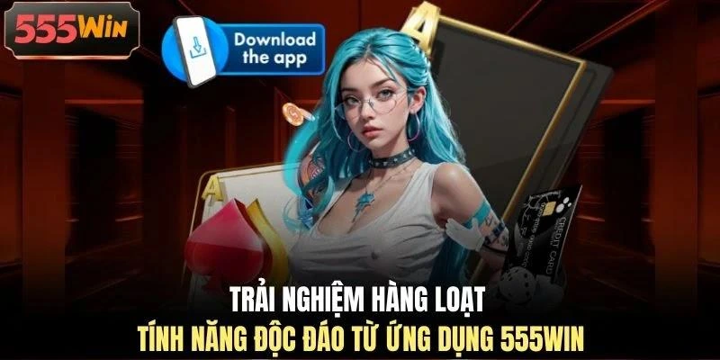 Trải nghiệm hàng loạt tính năng độc đáo từ ứng dụng 555WIN Trải nghiệm hàng loạt tính năng độc đáo từ ứng dụng 555WIN