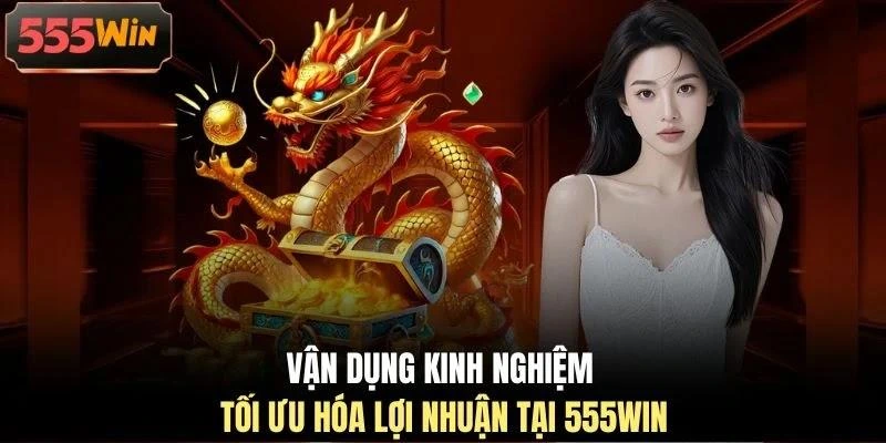 Vận dụng kinh nghiệm tối ưu hóa lợi nhuận tại 555WIN Vận dụng kinh nghiệm tối ưu hóa lợi nhuận tại 555WIN