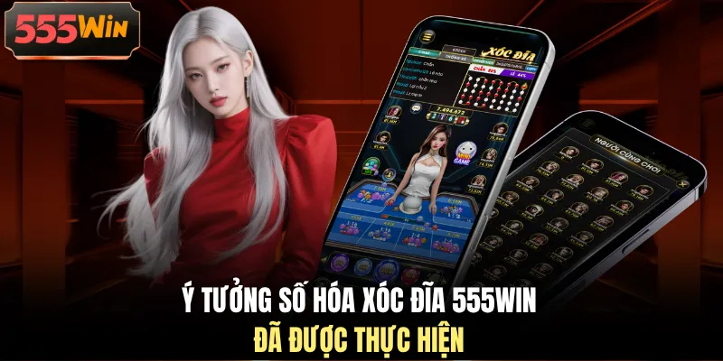 Ý tưởng số hóa xóc đĩa 555WIN đã được thực hiện Ý tưởng số hóa xóc đĩa 555WIN đã được thực hiện